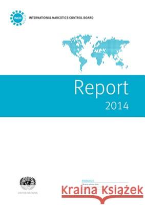 International Narcotics Control Board Report: 2014 United Nations 9789211482799 United Nations (Un)