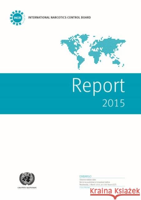 International Narcotics Control Board Report: 2015 United Nations Publications 9789211482836 United Nations (Un)