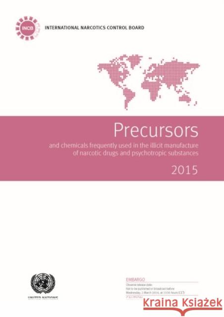 Precursors and Chemicals Frequently Used in the Illicit Manufacture of Narcotic Drugs and Psychotropic Substances: 2015 United Nations Publications 9789211482843