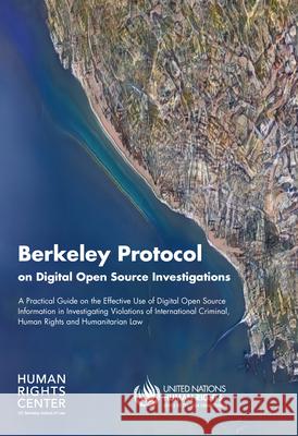 Berkeley Protocol on Digital Open Source Investigations: A Practical Guide on the Effective Use of Digital Open Source Information in Investigating Vi United Nations Publications 9789211542332 United Nations