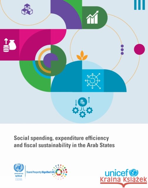 Social Spending, Expenditure Efficiency and Fiscal Sustainability in the Arab States United Nations Economic and Social Commission for Western Asia 9789211546408
