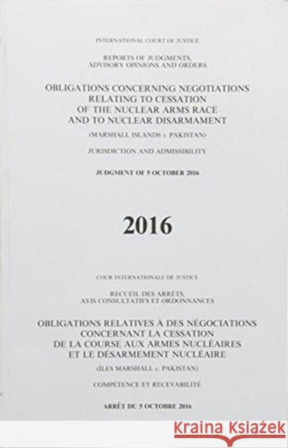 Obligations concerning negotiations relating to cessation of the nuclear arms race and to nuclear disarmament: (Marshall Islands v. Pakistan) judgment of 5 October 2016 International Court of Justice 9789211573015 United Nations