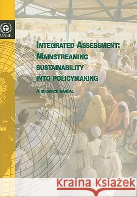 Integrated Assessment: Mainstreaming Sustainability Into Policymaking: A Guidance Manual United Nations Environment Programme (Un 9789211587128 United Nations Environment Programme