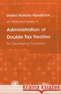 United Nations Handbook on Selected Issues in Administration of Double Tax Treaties for Developing Countries United Nations 9789211591057 United Nations