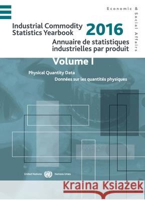 Industrial Commodity Statistics Yearbook 2016: Physical Quantity Data (Vol.I) and Monetary Value Data United Nations Publications 9789211591194 United Nations