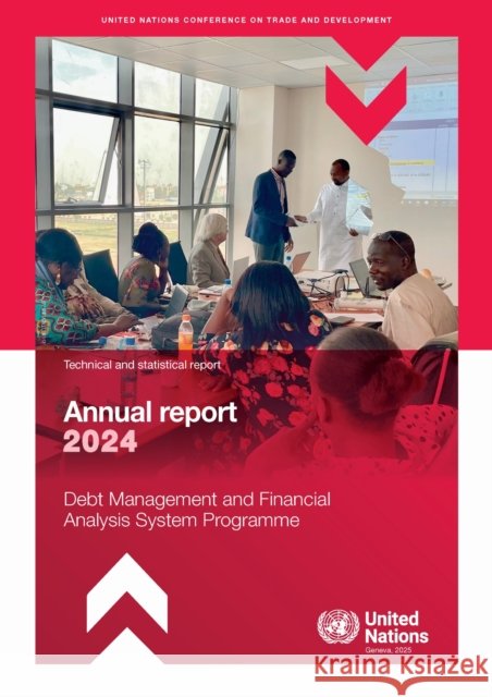 Debt Management and Financial Analysis System Programme Annual Report 2024 United Nations Conference on Trade and Development 9789211599855 United Nations