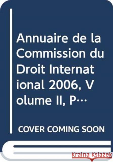 Annuaire de la Commission du Droit International 2006, Volume II, Partie 1 International Court of Justice 9789212335278 Eurospan (JL)