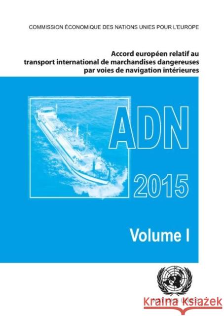 European Agreement Concerning the International Carriage of Dangerous Goods by Inland Waterways (ADN) Including the Annexed Regulations, Applicable as from 1 January 2015 United Nations Economic Commission for Europe (UNECE) 9789212391366 Eurospan (JL)