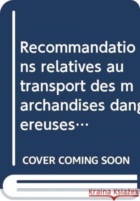 Recommandations relatives au transport des marchandises dangereuses: Manuel d'épreuves et de critères United Nations Economic Commission for Europe 9789212391380