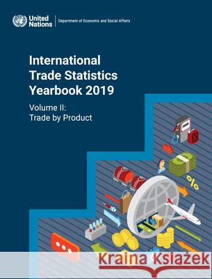 International trade statistics yearbook 2019: Vol. 2: Trade by product United Nations: Department of Economic and Social Affairs: Statistics Division 9789212591605