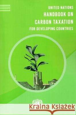 Un Handbook on Carbon Taxation for Developing Countries United Nations Publications 9789212591872 United Nations