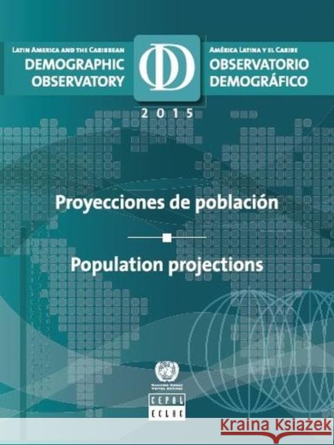 Latin America and the Caribbean Demographic Observatory 2015: Population Projections United Nations Publications 9789213290248
