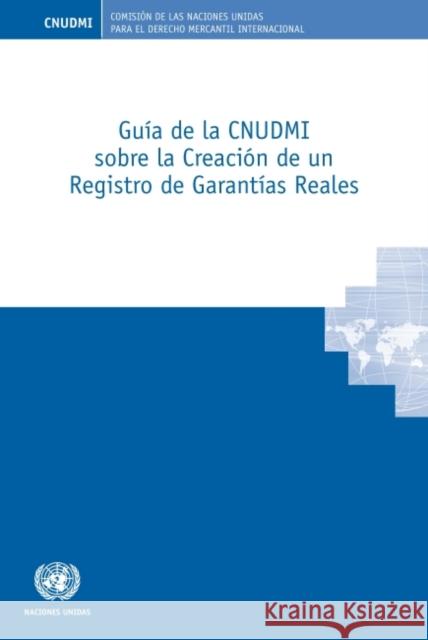 Guía de la CNUDMI sobre la Creación de un Registro de Garantías Reales United Nations Commission on International Trade Law 9789213334492 Eurospan (JL)