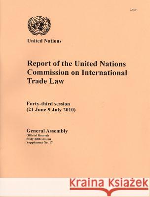 Report of the United Nations Commission on International Trade Law : Forty-third Session (21 June-9 July 2010) United Nations: General Assembly 9789218202024 United Nations