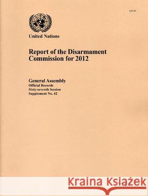 Report of the Disarmament Commission for 2012 United Nations 9789218202758 United Nations