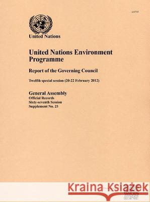 United Nations Environment Programme Report of the Governing Council: Twelfth Special Session (20-22 February 2012) United Nations 9789218202765 United Nations