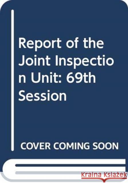 Report of the Joint Inspection Unit: 69th Session Supp No.34 United Nations 9789218301499 United Nations (Un)