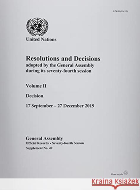 Resolutions and Decisions Adopted by the General Assembly During Its Seventy-Fourth Session: Resolutions, 17 September - 27 December 2019 United Nations Publications 9789218600493 United Nations