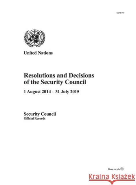 Resolutions and Decisions of the Security Council 2014-2015: 1 August 2014 - 31 July 2015 United Nations Publications 9789218900364