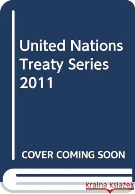 United Nations Treaty Series: 2011 United Nations 9789219007321 United Nations (Un)