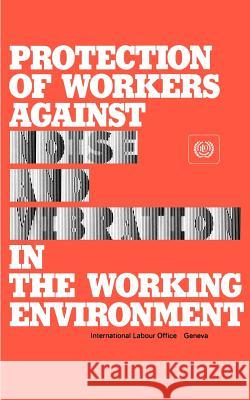 Protection of workers against noise and vibration in the working environment. ILO Code of practice Ilo 9789221017097 International Labour Office