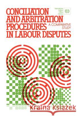 Conciliation and arbitration procedures in labour disputes. A comparative study Ilo 9789221023395 International Labour Office