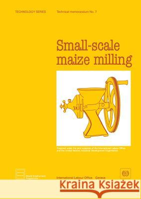 Small-scale maize milling (Technology Series. Technical Memorandum No.7) Ilo 9789221036401 Office