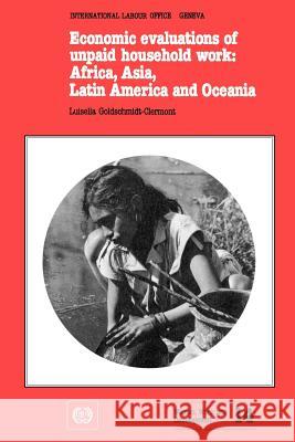 Economic evaluations of unpaid household work: Africa, Asia, Latin America and Oceania (Women, Work and Development No. 14) Goldschmidt-Vermont, Luisella 9789221058274 International Labour Office