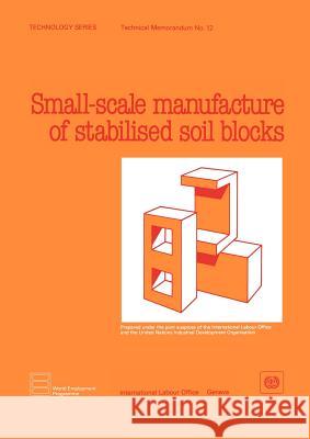 Small-scale manufacture of stabilised soil blocks (Technology Series. Technical Memorandum No. 12) Ilo 9789221058380 International Labour Office