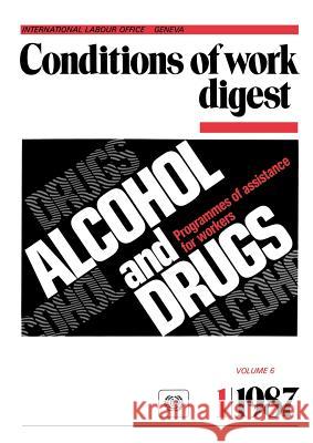 Alcohol and drugs. Programmes of assistance for workers (Conditions of work digest 1/87) Ilo 9789221059622 International Labour Office