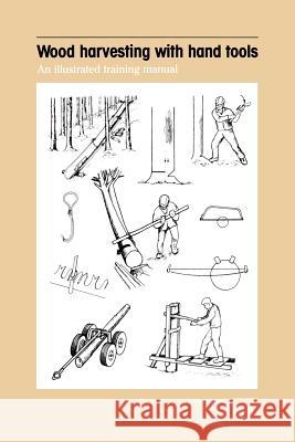 Wood harvesting with hand tools. An illustrated training manual Ilo 9789221062172 International Labour Office