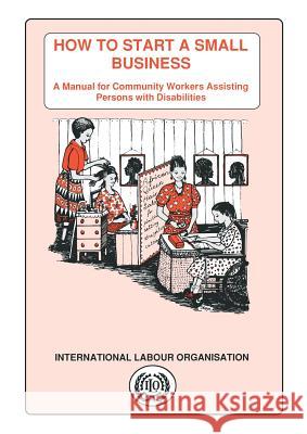 How to start a small business. A manual for community workers assisting persons with disabilities Karlsson, Lena 9789221096092