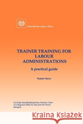 Trainer training for labour administrations. A practical guide Heron, Robert 9789221107040 International Labour Office