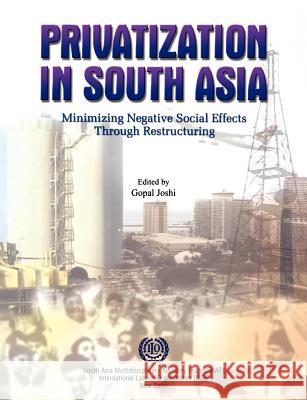 Privatization in South Asia: Minimizing negative social effects through restructuring Joshi, Gopal 9789221119012 International Labour Office
