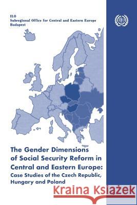 The gender dimensions of social security reform in Central and Eastern Europe: Case studies of the Czech Republic, Hungary and Poland Fultz, Elaine 9789221137016 International Labour Office