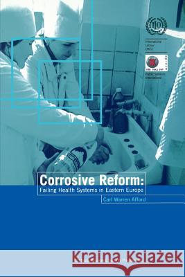 Corrosive reform: Failing health systems in Eastern Europe Afford, Carl 9789221137054 International Labour Office