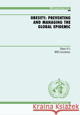 Obesity: Preventing and Managing the Global Epidemic World Health Organization 9789241208949 World Health Organization