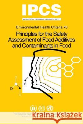 Principles for the Safety Assessment of Food Additives and Contaminants in Food - Environmental Health Criteria No 70 - Ipcs 9789241542708 World Health Organization