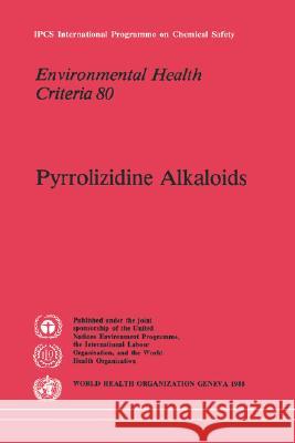 Pyrrolizidine Alkaloids: Environmental Health Criteria Series No. 80 World Health Organization 9789241542807