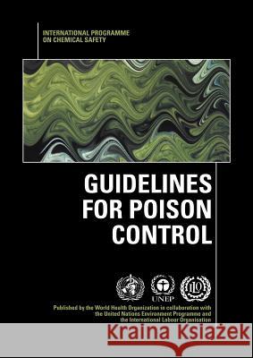 Guidelines for Poison Control International Program on Chemical Safety World Health Organization                International Program on Chemical Safe 9789241544870 World Health Organization