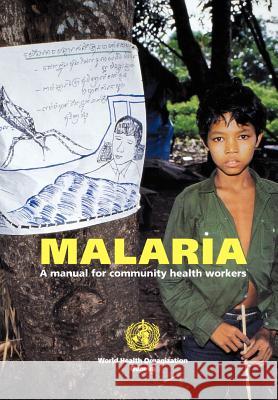 Malaria: A manual for community health workers World Health Organization 9789241544917