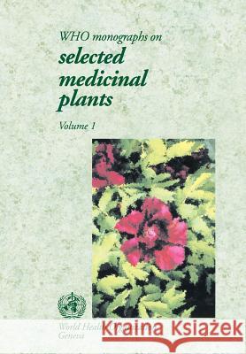 Who Monographs on Selected Medical Plants, Vol 1 World Health Organization 9789241545174 World Health Organization