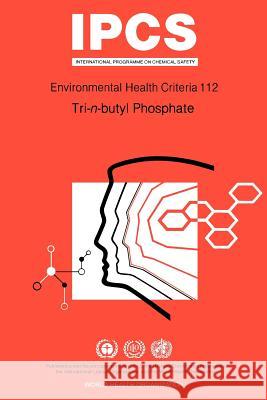 Tri-N-Butyl Phosphate: Environmental Health Criteria Series No 112 Who 9789241571128 World Health Organization