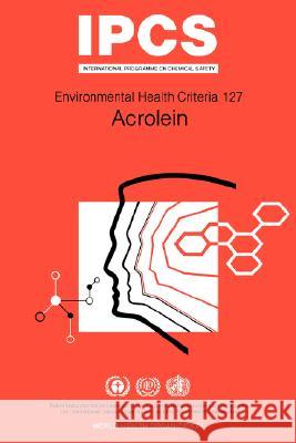 Acrolein: Environmental Health Criteria Series No 127 ILO 9789241571272 World Health Organization