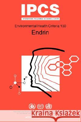 Endrin: Environmental Health Criteria Series No 130 ILO 9789241571302 World Health Organization