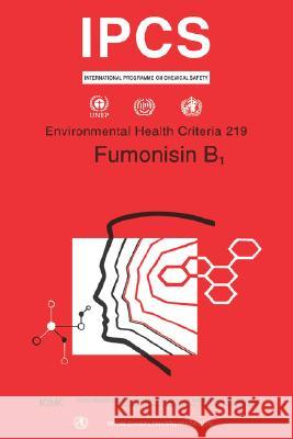 Fumonisin B1: Environmental Health Criteria Series No. 219 Who 9789241572194 World Health Organization