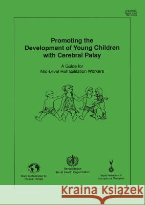 Promoting the Development of Young Children with Cerebral Palsy Who                                      Wcpt                                     Wfot 9789241595308 World Health Organization
