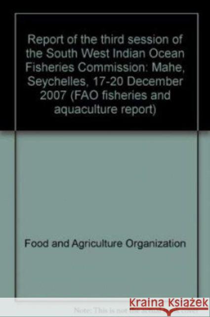 Report of the second session of the South West Indian Ocean Fisheries Commission : Maputo, Mozambique, 22-25 August 2006 (FAO fisheries report) Food and Agriculture Organization 9789250057019 Food & Agriculture Organization of the UN (FA