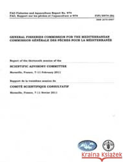 General Fisheries Commission for the Mediterranean : report of the thirteenth session of the Scientific Advisory Committee, Marseille, France, 7-11 February 2011 Food and Agriculture Organization of the Food and Agriculture Organization of the 9789250068633 Food & Agriculture Organization of the UN (FA