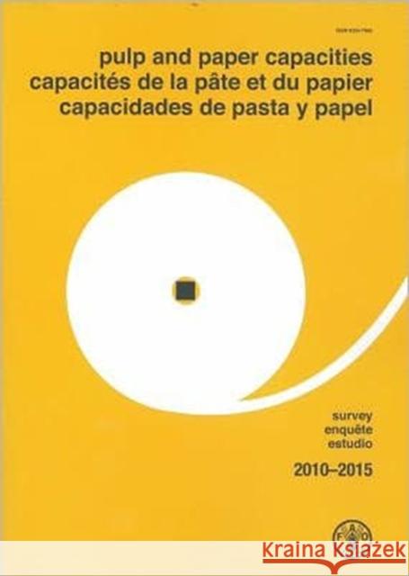 Pulp and Paper Capacities: Survey 2010-2015 : Capacites de la pate et du papier: Enquete 2010-2015 - Capacidades de pasta y papel: Estudio 2010-2015 Food and Agriculture Organization 9789250069111 Food & Agriculture Organization of the UN (FA